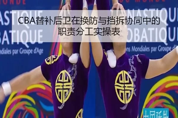 CBA替补后卫在换防与挡拆协同中的职责分工实操表